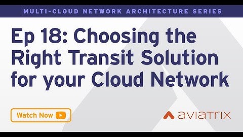 MCNA EP 18: Choosing the Right Transit Solution for your Cloud Network