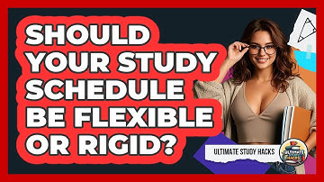 Should Your Study Schedule Be Flexible Or Rigid? - Ultimate Study Hacks