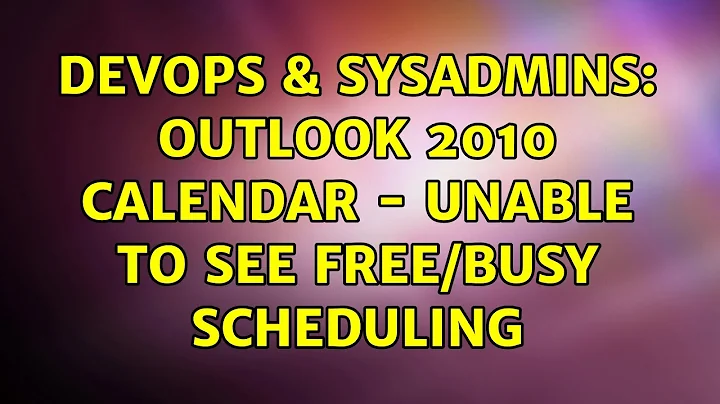 DevOps & SysAdmins: Outlook 2010 Calendar - Unable to See Free/Busy Scheduling (2 Solutions!!)