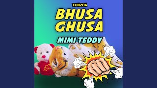 Bhusa Ghusa - Mimi Teddy