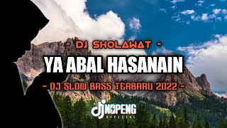 DJ SHOLAWAT • YA ABAL HASANAIN • DJ Slow Bass Terbaru 2022 • DJ Nopeng Remix