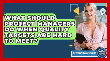 What Should Project Managers Do When Quality Targets Are Hard To Meet? - The Project Manager Toolkit