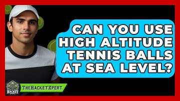 Can You Use High Altitude Tennis Balls At Sea Level? - The Racket Xpert