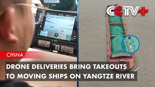 Drone Deliveries Bring Takeouts to Moving Ships on Yangtze River