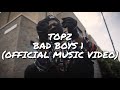 Topz Bad Boys 1 Official Music Video 