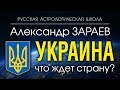 АСТРОЛОГ АЛЕКСАНДР ЗАРАЕВ О СУДЬБЕ УКРАИНЫ