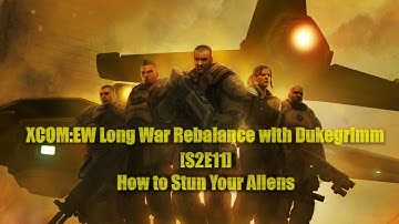 How to Stun Your Aliens - S2E11 - XCOM:EW Long War Rebalance with Dukegrimm