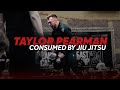 Taylor pearman  consumed by jiu jitsu