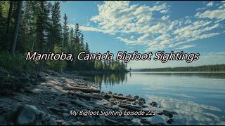 Manitoba, Canada Bigfoot Sightings - My Bigfoot Sighting Episode 221