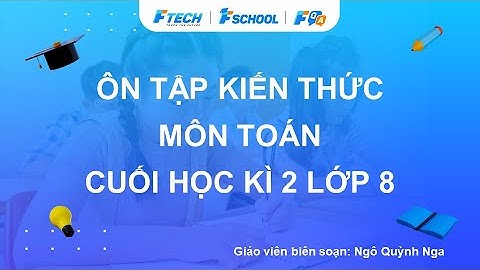 Bài giảng ôn luyện kiến thức cuối học kì 2 môn Toán lớp 8 - FQA.vn