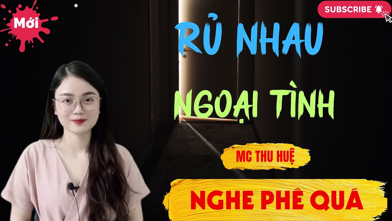 Chuyện Ngôn Tình - Thầm Kín : RỦ NHAU NGOẠI TÌNH | Thu Huệ Official