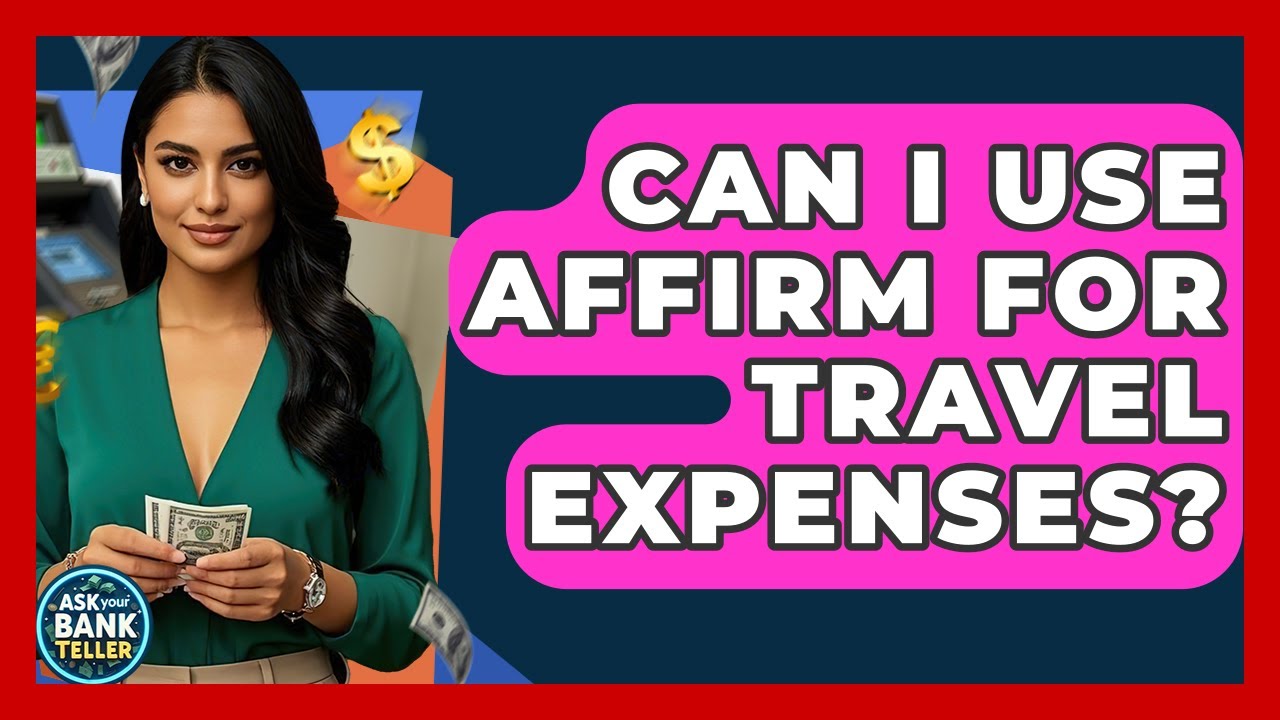 Can I Use Affirm For Travel Expenses? - Ask Your Bank Teller