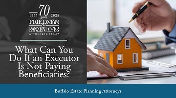 What Can You Do If an Executor Is Not Paying Beneficiaries? | Buffalo Estate Planning Attorneys