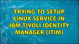 Trying to setup Linux Service in IBM Tivoli Identity Manager (ITIM) (2 Solutions!!)