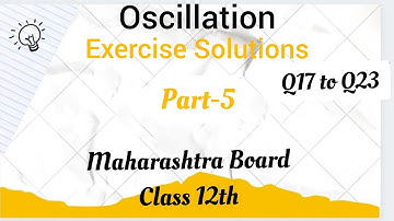 Oscillations || Exercise Q.17 to Q.23 || Physics ||Class 12th ||Maharashtra Board