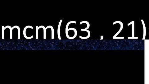 mcm 63 y 21 , minimo comun multiplo , mcm(63 , 21)= como se halla , ejemplos