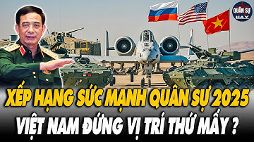Thế Giới Công Bố Bảng Xếp Hạng Sức Mạnh Quân Sự Năm 2025: Bất Ngờ Với Vị Trí Của VN