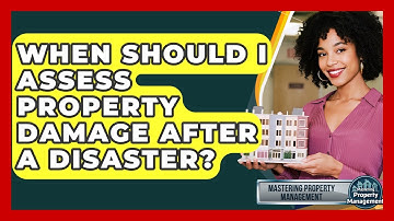 When Should I Assess Property Damage After A Disaster? - Mastering Property Management