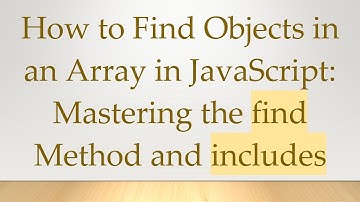 How to Find Objects in an Array in JavaScript: Mastering the find Method and includes