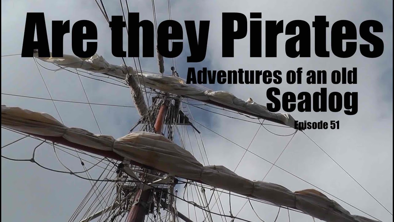 Are they Pirates.  Adventures of an old Seadog Epi51
