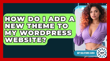 How Do I Add A New Theme To My WordPress Website? - WP Solutions Guru