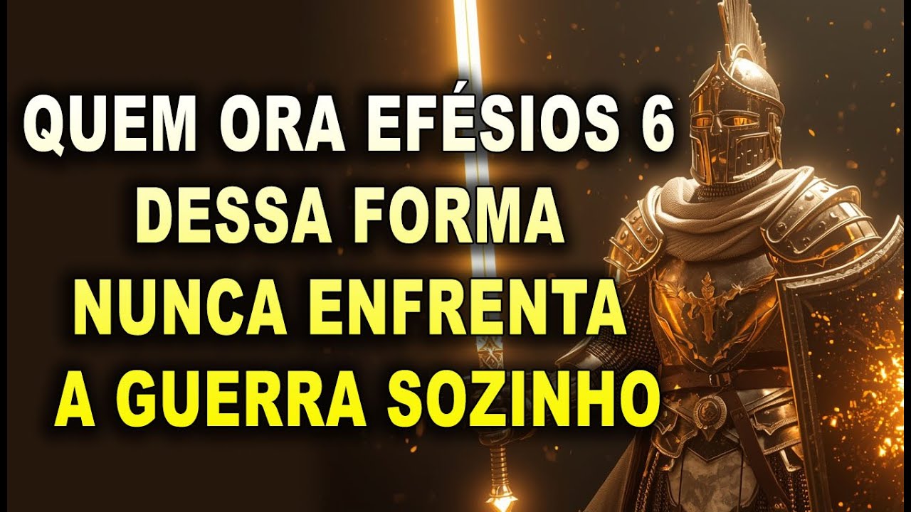 🔴 QUEM ORA EFÉSIOS 6 DESSA FORMA NUNCA ENFRENTA A GUERRA SOZINHO ⚔️🙏