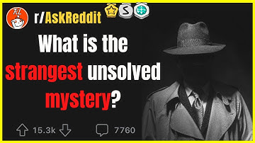 [r/AskReddit] What is the strangest unsolved mystery?