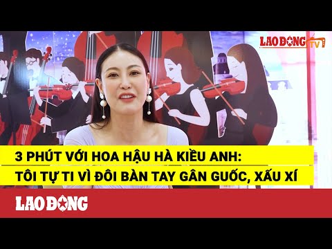 Video 3 phút với Hoa hậu Hà Kiều Anh: Tôi tự ti vì đôi bàn... - youtube