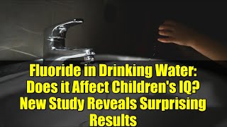 Fluoride in Drinking Water: Does it Affect Children's IQ New Study Reveals Surprising Results