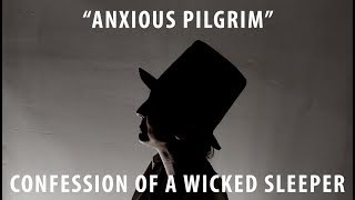 “Anxious Pilgrim” - Confession Of A Wicked Sleeper