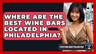 Where Are the Best Wine Bars Located in Philadelphia? - Everything About Philadelphia