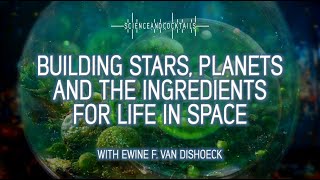 Building stars planets and the ingredients for life in space with Ewine F. Van Dishoeck