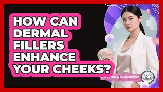 How Can Dermal Fillers Enhance Your Cheeks? - Plastic Surgery Transformations