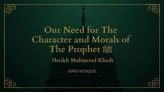 Our Need for The Character and Morals of The Prophet by Sheikh Mahmoud Khedr