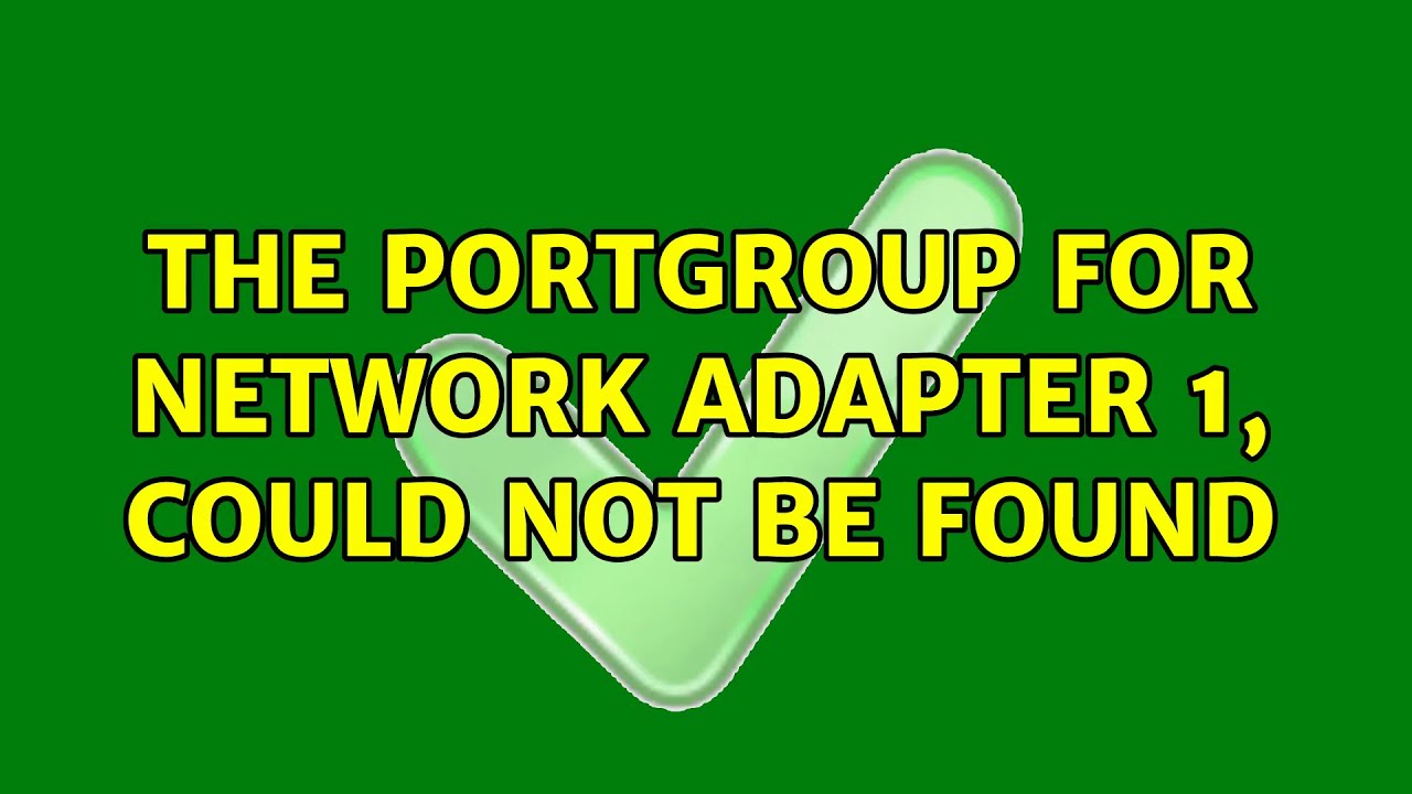 The portgroup for Network adapter 1, could not be found