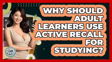 Why Should Adult Learners Use Active Recall For Studying? - Learn As An Adult