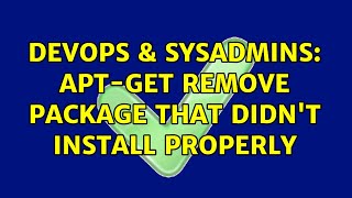 DevOps & SysAdmins: apt-get remove package that didn't install properly