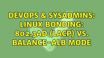 DevOps & SysAdmins: Linux bonding: 802.3ad (LACP) vs. balance-alb mode (4 Solutions!!)
