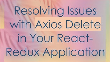Resolving Issues with Axios Delete in Your React-Redux Application