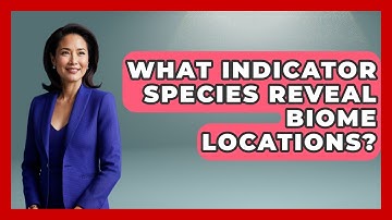 What Indicator Species Reveal Biome Locations? - Explaining Ecology
