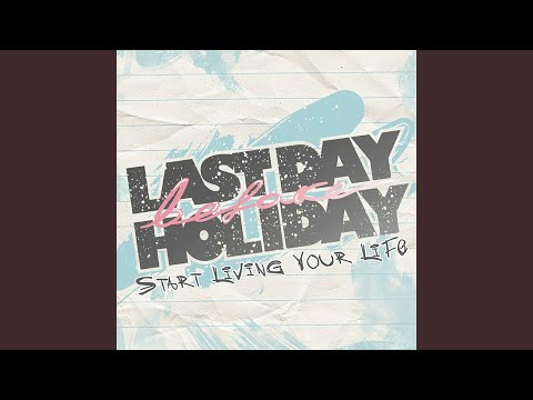 Last Day Before Holiday - Start Living Your Life