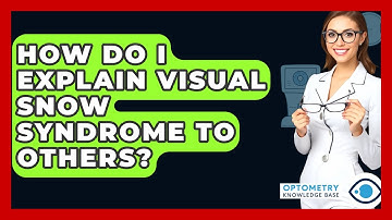How Do I Explain Visual Snow Syndrome To Others? - Optometry Knowledge Base
