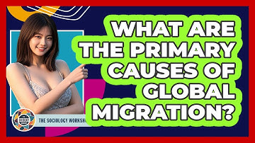 What Are The Primary Causes Of Global Migration?
