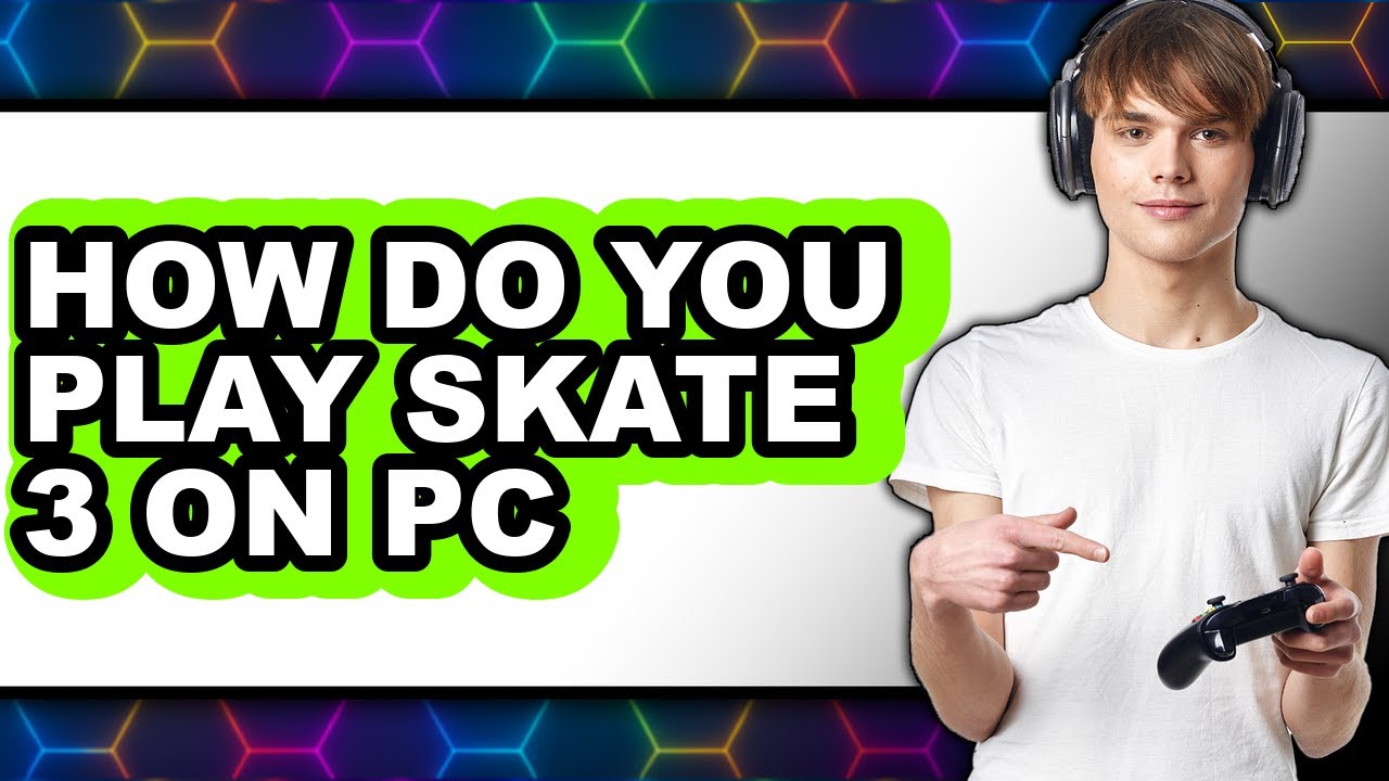 How Do You Play Skate 3 On PC - Full Guide