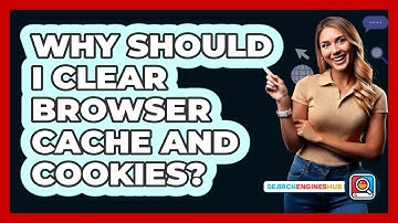 Why Should I Clear Browser Cache And Cookies?