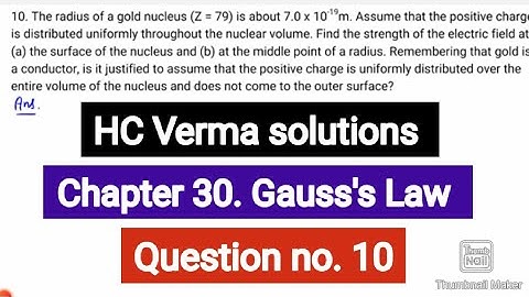The radius of a gold nucleus (Z = 79) is about 7.0 x 10-19m. Assume that the positive charge is dist