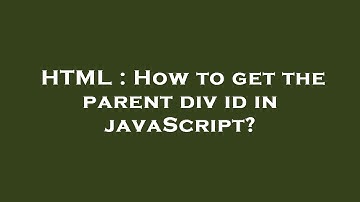 HTML : How to get the parent div id in javaScript?