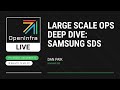 Large scale ops deep dive samsung sds