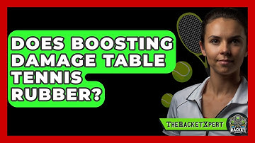 Does Boosting Damage Table Tennis Rubber? - The Racket Xpert