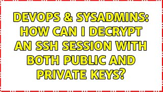 DevOps & SysAdmins: How can I decrypt an SSH session with both public and private keys? Profile